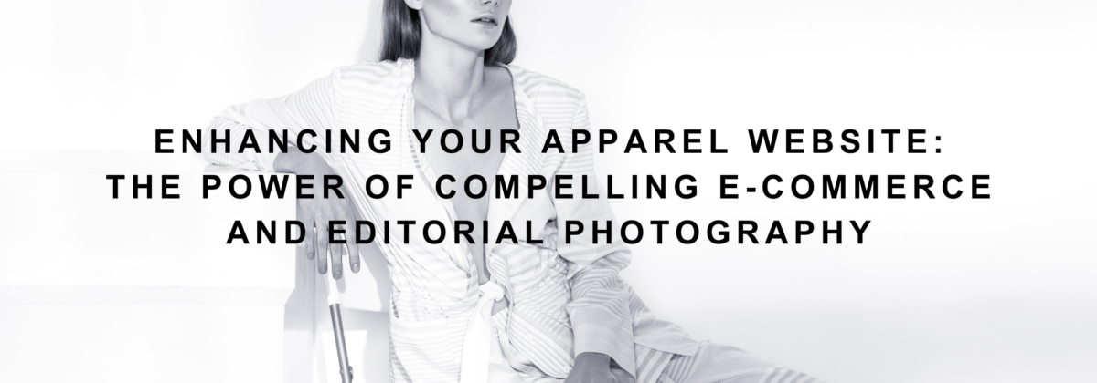 The Power of Compelling E-Commerce and Editorial Photography The Power of Compelling E-Commerce and Editorial Photography