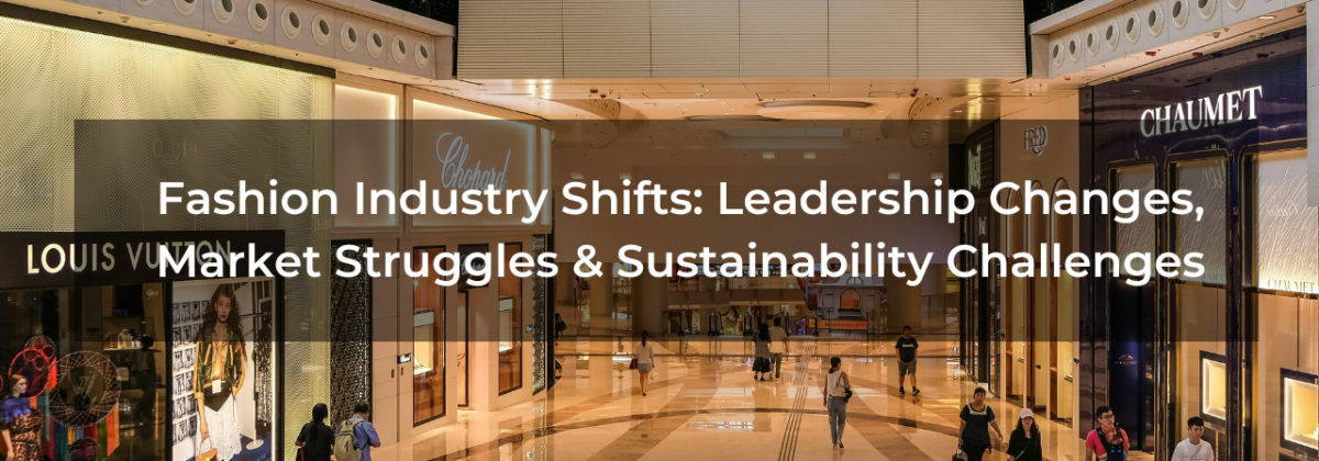 Fashion Industry Shifts: Leadership Changes, Market Struggles & Sustainability Challenges Fashion Industry Shifts: Leadership Changes, Market Struggles & Sustainability Challenges